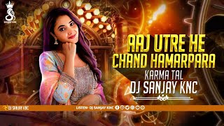 Aaj Utare He Chand Hamar Para | Karma Tal | Cg Dj Song | Dj Sanjay Knc 