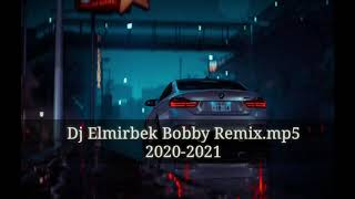 Dj Elmirbek Bobby Remix - 2020 - 2021