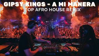 Gipsy Kings - A MI MANERA - TOP AFRO HOUSE REMIX