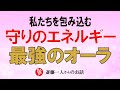 【斎藤一人】私たちを包み込む守りのエネルギー「最強のオーラ」。いつも守られてるんだよ。人のために笑顔で気愛出していこうね【神々の集い】
