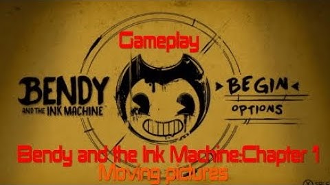 Bendy and the Ink Machine!!!Chapter 1:Moving pictures Gameplay.