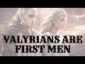 Game of Thrones/ASOIAF Theories | Mysteries, Myths, and Motives | Valyrians are First Men