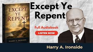 Except Ye Repent by Harry A. Ironside | Full Audiobook