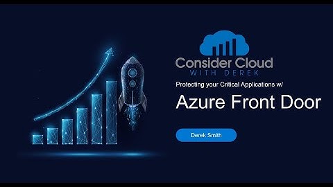 Derek Smith: Protecting Your critical Applications with Azure Front Door