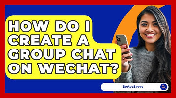 How Do I Create A Group Chat On WeChat? - Be App Savvy