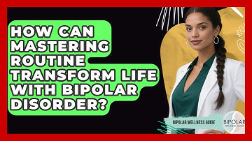 How Can Mastering Routine Transform Life With Bipolar Disorder? - Bipolar Wellness Guide