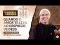 Quando o amor te leva ao desprezo de Deus - Quaresma da Igreja - 20 dia | Irmã Maria Raquel