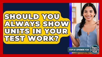 Should You Always Show Units In Your Test Work? - Steps to Sophomore Year