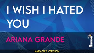 I Wish I Hated You - Ariana Grande (KARAOKE)