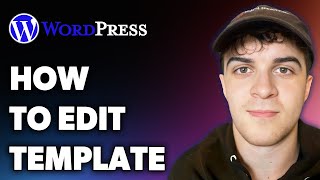 How to Edit Wordpress Template (Full 2024 Guide)