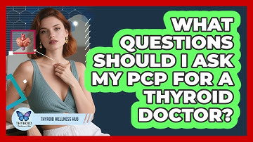 What Questions Should I Ask My PCP for a Thyroid Doctor?