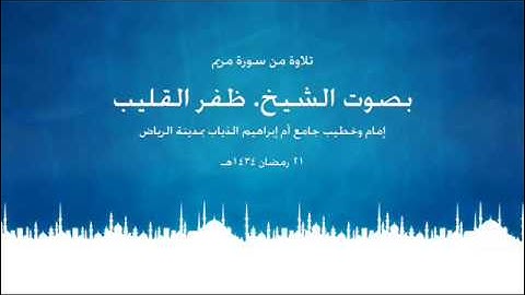 سورة مريم بصوت الشيخ ظفر القليب 21 رمضان 1434هـ