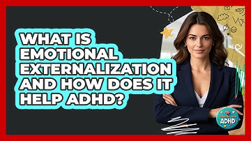 What Is Emotional Externalization And How Does It Help ADHD? - Managing Your ADHD