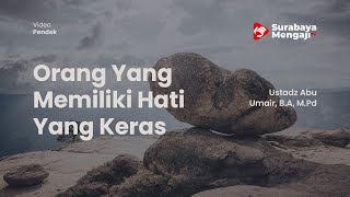 Orang Yang Memiliki Hati Yang Keras - Ustadz Abu Umair, B.A, M.Pd