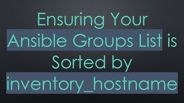 Ensuring Your Ansible Groups List is Sorted by inventory_hostname