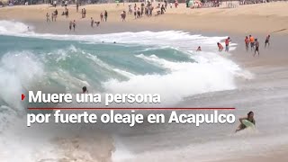 ¡Olas que matan! Se registra una víctima mortal por el "Mar de Fondo" en Acapulco, Guerrero