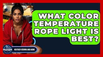What Color Temperature Rope Light Is Best? - NextGen Viewing and Audio