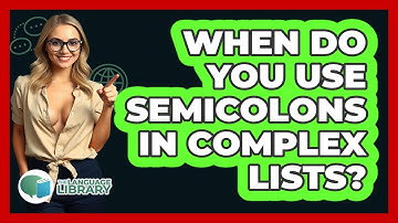 When Do You Use Semicolons In Complex Lists? - The Language Library
