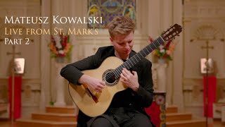 Mateusz Kowalski - Part 2 - CLASSICAL GUITAR CONCERT - Live from St. Mark's - Omni Foundation