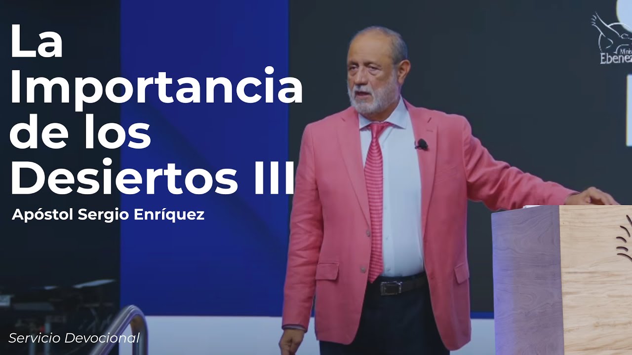 La Importancia de los Desiertos III | Apóstol Sergio Enríquez | Tercer Servicio Devocional