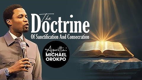 The Doctrine Of Sanctification And Consecration | Apostle Michael Orokpo