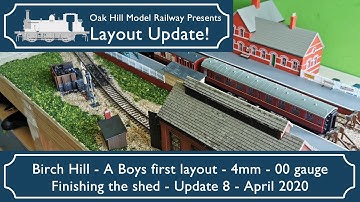 Layout Update - Birch Hill - 4mm - 00 Gauge - Update 8 - Finishing the Shed! - April 2020