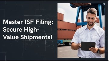 Master ISF Filing: Secure High-Value Shipments!