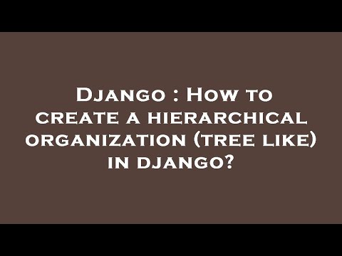 Django : How to create a hierarchical organization (tree like) in django?