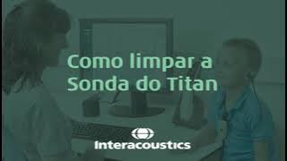 Como limpar a sonda do equipamento Titan da Interacoustics