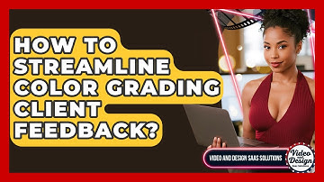 How To Streamline Color Grading Client Feedback? - Video And Design Saas Solutions