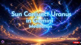 Sun Conjunct Uranus in Gemini Meditation | Step Into a New Timeline