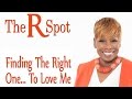 Finding the Right One to Love Me - The R Spot Episode 24