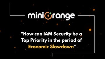 miniOrange Webinar | How can IAM Security be a top priority in the period of Economic Slowdown?