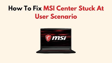 How To Fix MSI Center Stuck At User Scenario