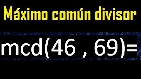 mcd 46 y 69 , maximo comun divisor , como se halla , ejemplos