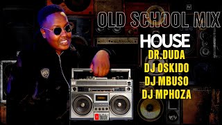 OLD SCHOOL HOUSE | CLASSIC | DR.DUDA | DJ OSKIDO | DJ MBUSO |DJ MPHOZA AND MORE