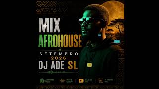 MIX AFROHOUSE SETEMBRO 2026 🔥 | DJ ADE SL | Afro House