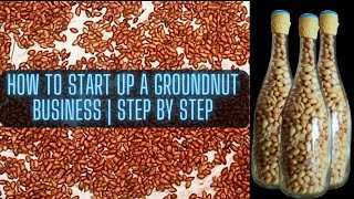 How to start up a Groundnut business | STEP BY STEP Process and Marketing | Business Idea 2