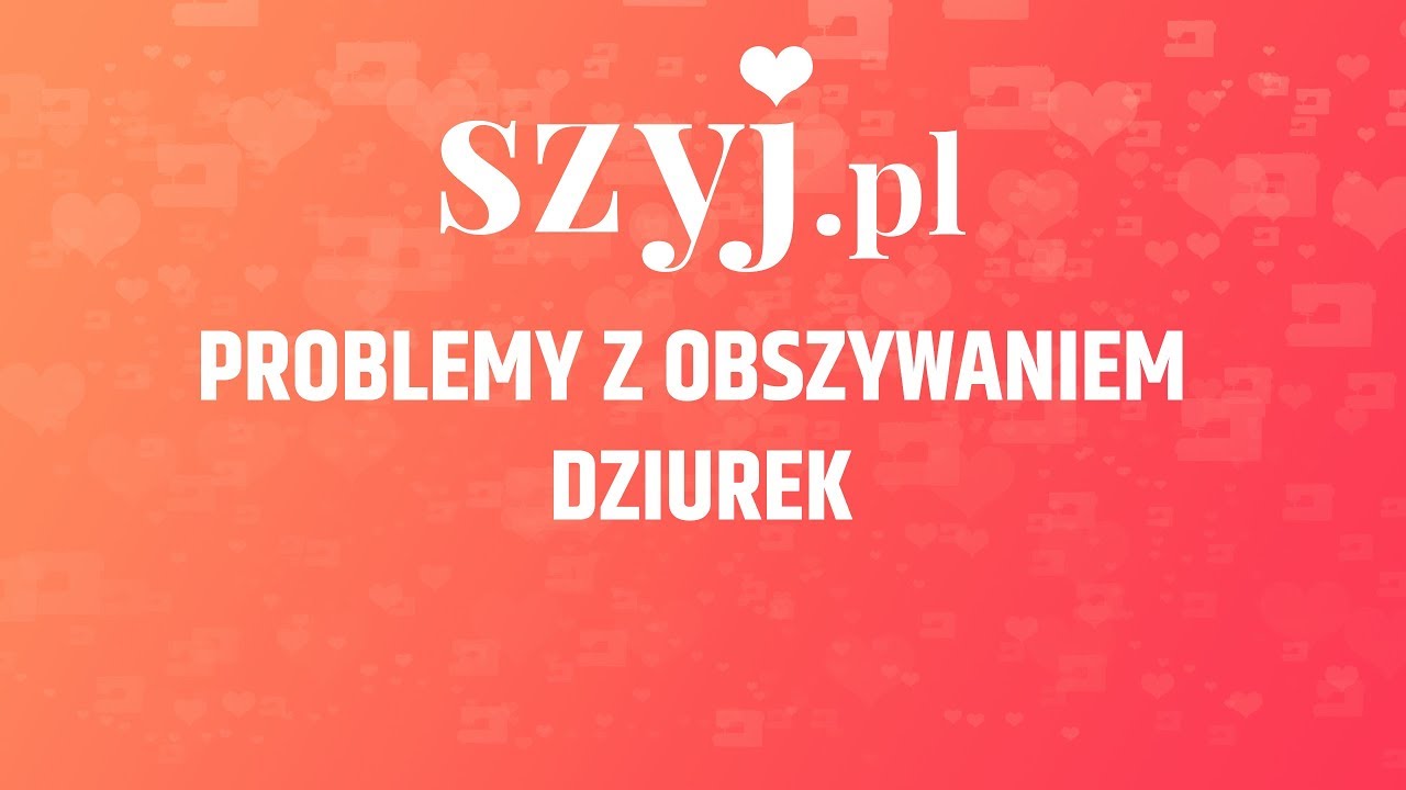 Poradnik Szyj.pl - Problemy z obszywaniem dziurek, jak sobie z nimi poradzić?