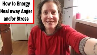 How to Energy Heal away Anger and/or Stress ?