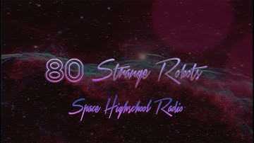 80 Strange Robots  - Space Highschool Radio (audio)