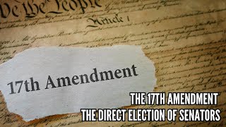The 17th Amendment The Direct Election of Senators