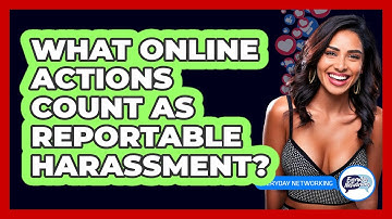 What Online Actions Count As Reportable Harassment? - Everyday-Networking