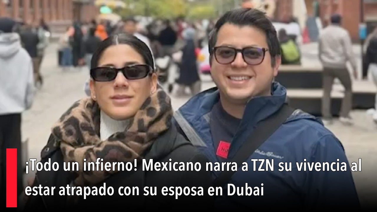 ¡Todo un infierno! Mexicano narra a TZN su vivencia al estar atrapado con su esposa en Dubai
