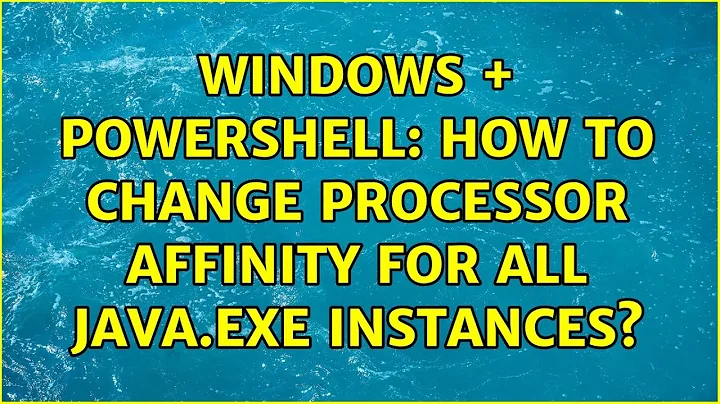 Windows + Powershell: How to change Processor Affinity for all java.exe instances?