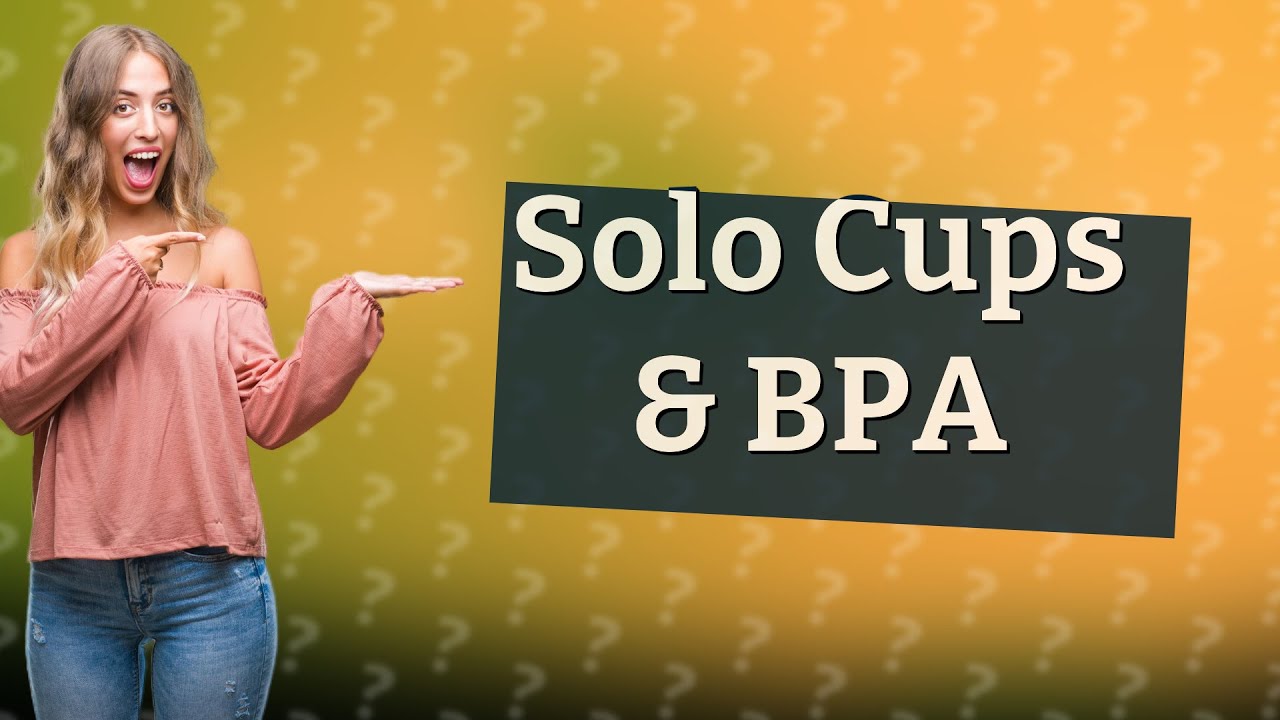 Do solo cups have BPA? YouTube