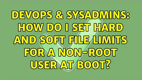 DevOps & SysAdmins: How do i set hard and soft file limits for a non-root user at boot?
