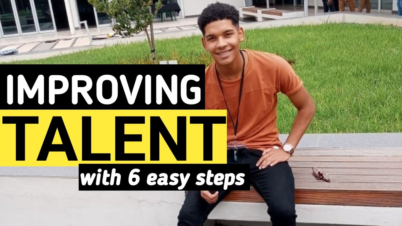 Improving Talent 6 Easy Steps To Improve Your Talents For Success