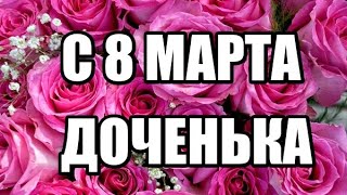 ПОЗДРАВЛЕНИЕ С 8 МАРТА ДЛЯ ДОЧЕНЬКИ !!!