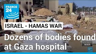 Dozens of bodies found at southern Gaza hospital • FRANCE 24 English